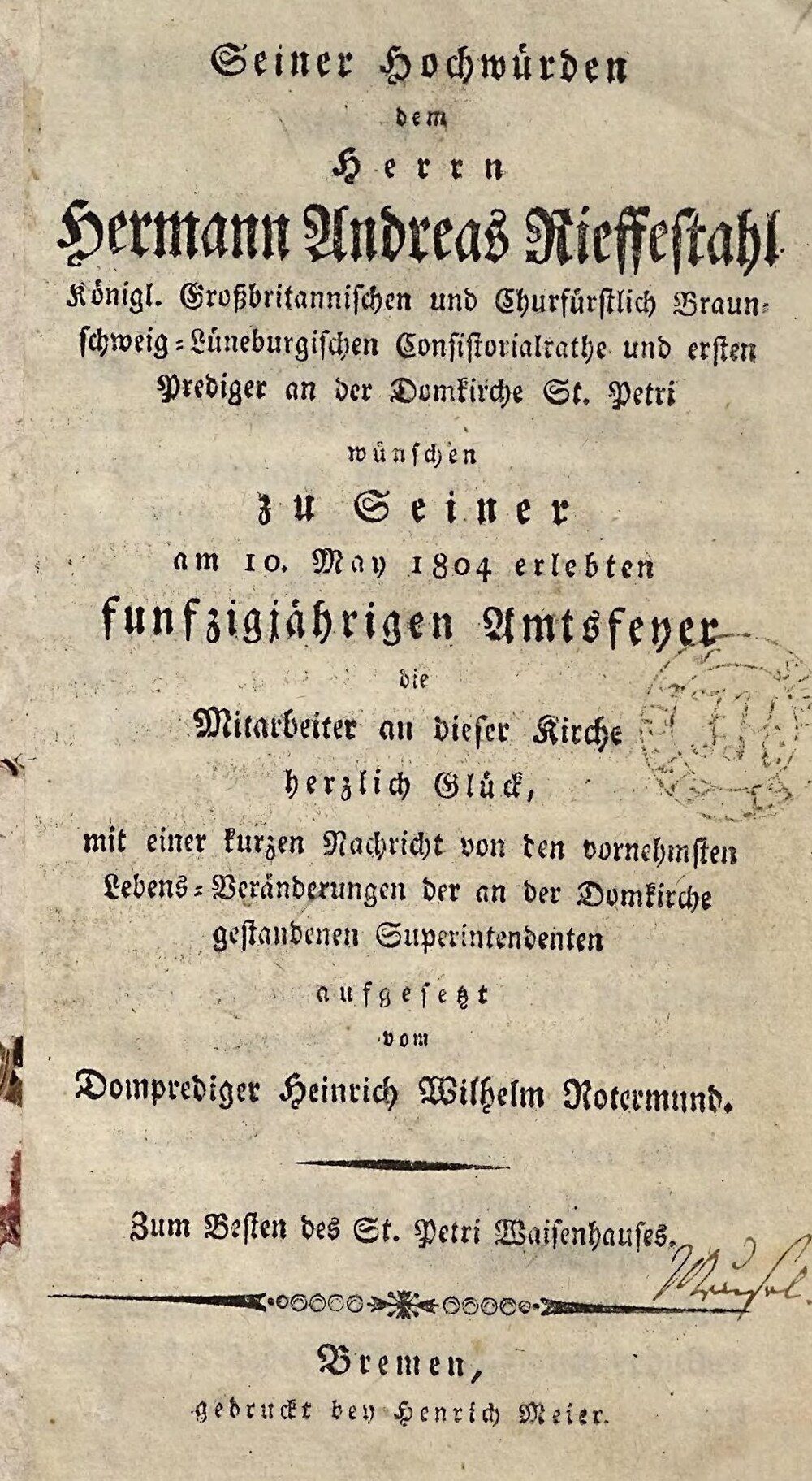 Cover für Seiner Hochwürden, dem Herrn Hermann Andreas Rieffestahl, Königl. Großbritannischen und Churfürstlich Braunschweig-Lüneburgischen Consistorialrathe und ersten Prediger an der Domkirche St. Petri wünschen zu Seiner am 10. May 1804 erlebten funfzigjährigen Amtsfeyer die Mitarbeiter an dieser Kirche herzlich Glück